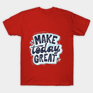 Make Today Great Design T-Shirt